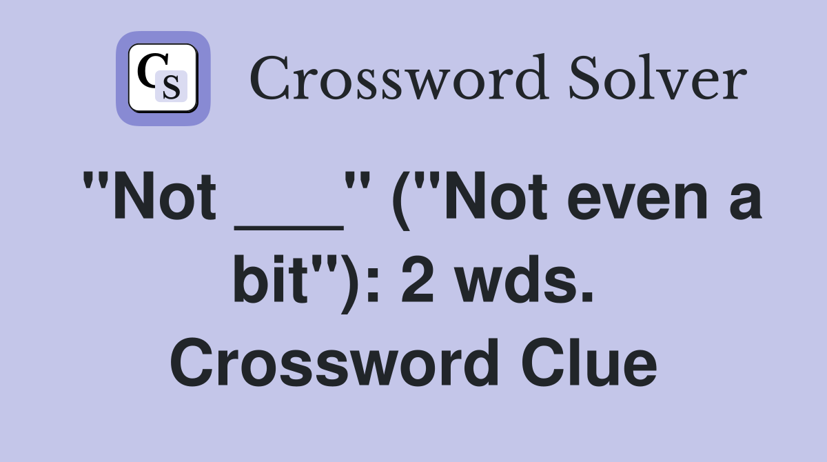 "Not ___" ("Not even a bit"): 2 wds. Crossword Clue