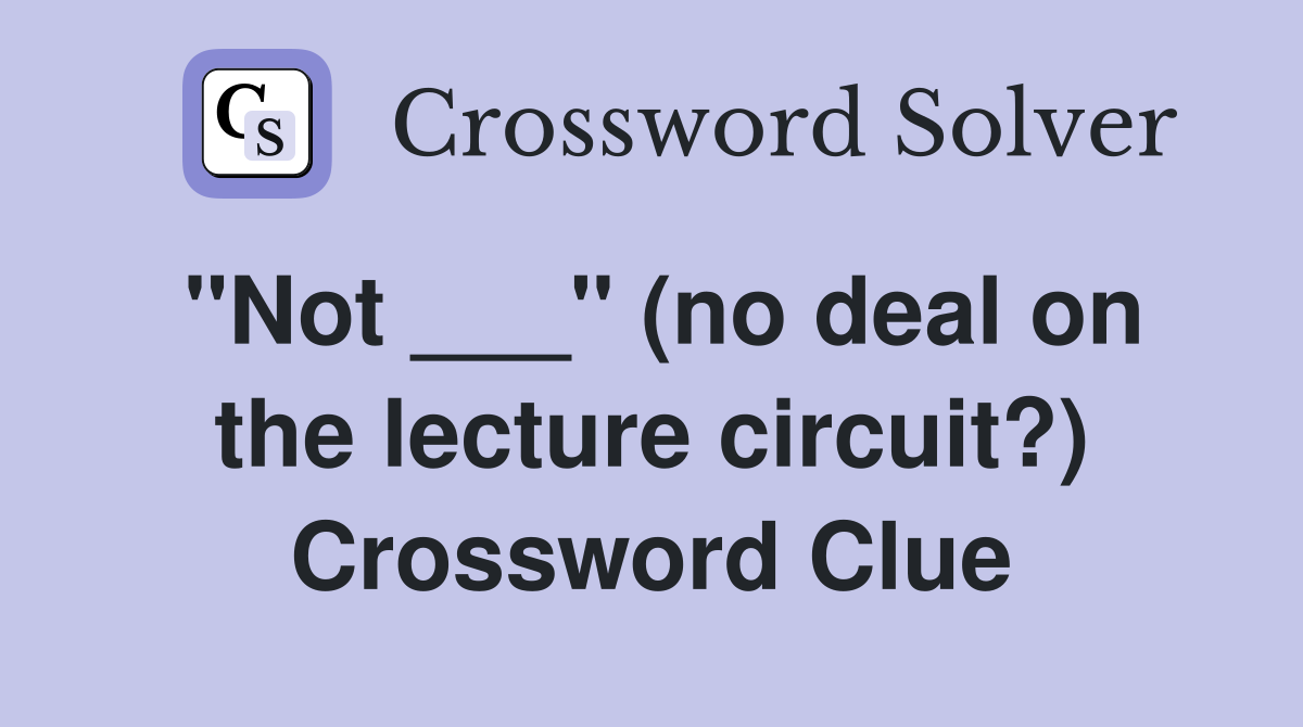 "Not ___" (no deal on the lecture circuit?) Crossword Clue