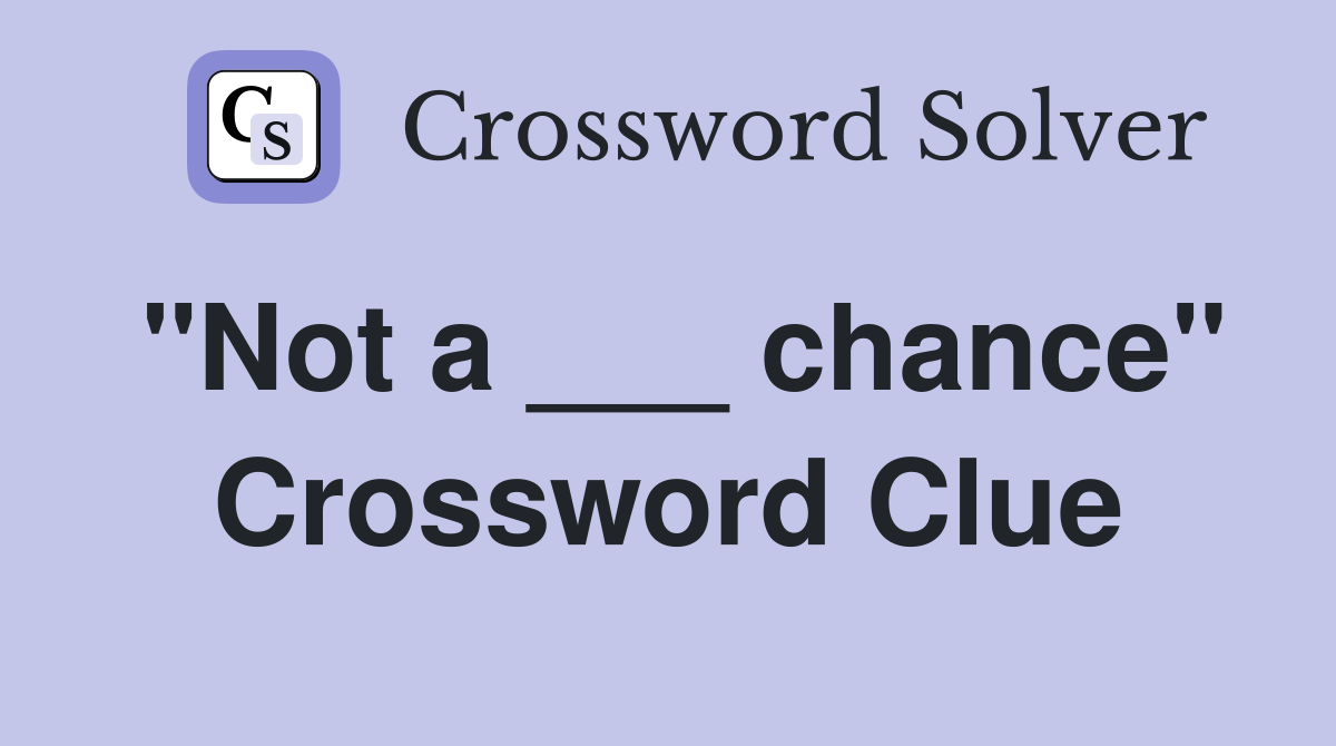 "Not a ___ chance" Crossword Clue