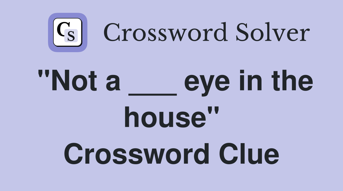 "Not a ___ eye in the house" Crossword Clue