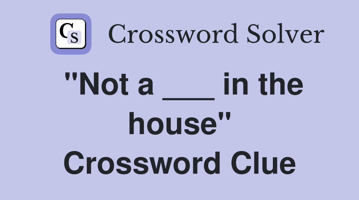"Not a ___ in the house" Crossword Clue