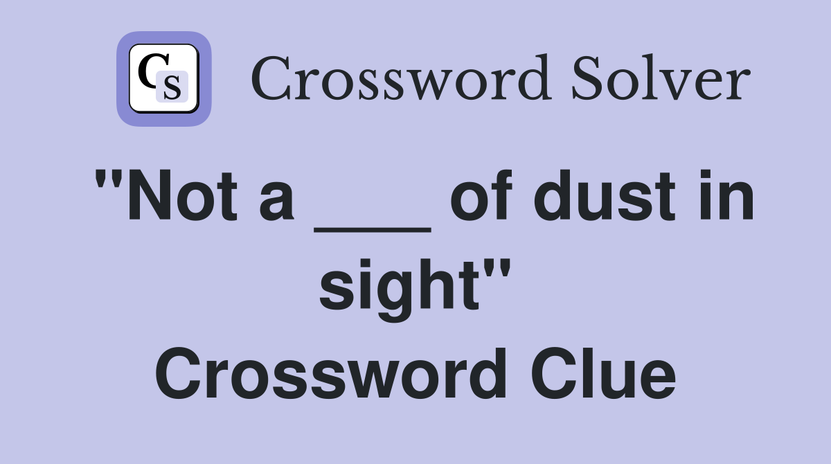 "Not a ___ of dust in sight" Crossword Clue