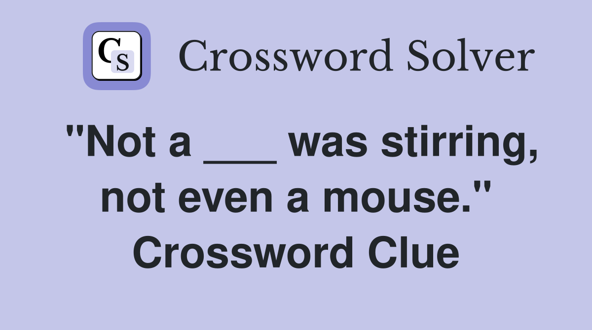 "Not a ___ was stirring, not even a mouse." Crossword Clue