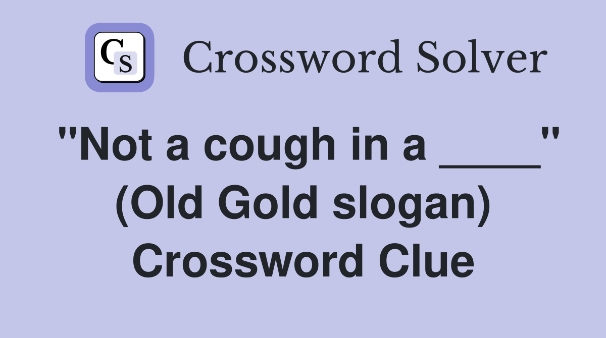 "Not a cough in a ____" (Old Gold slogan) Crossword Clue