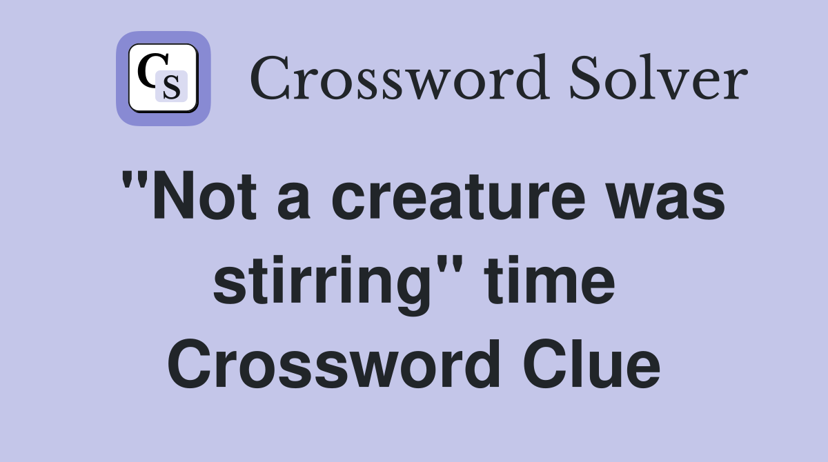 "Not a creature was stirring" time Crossword Clue