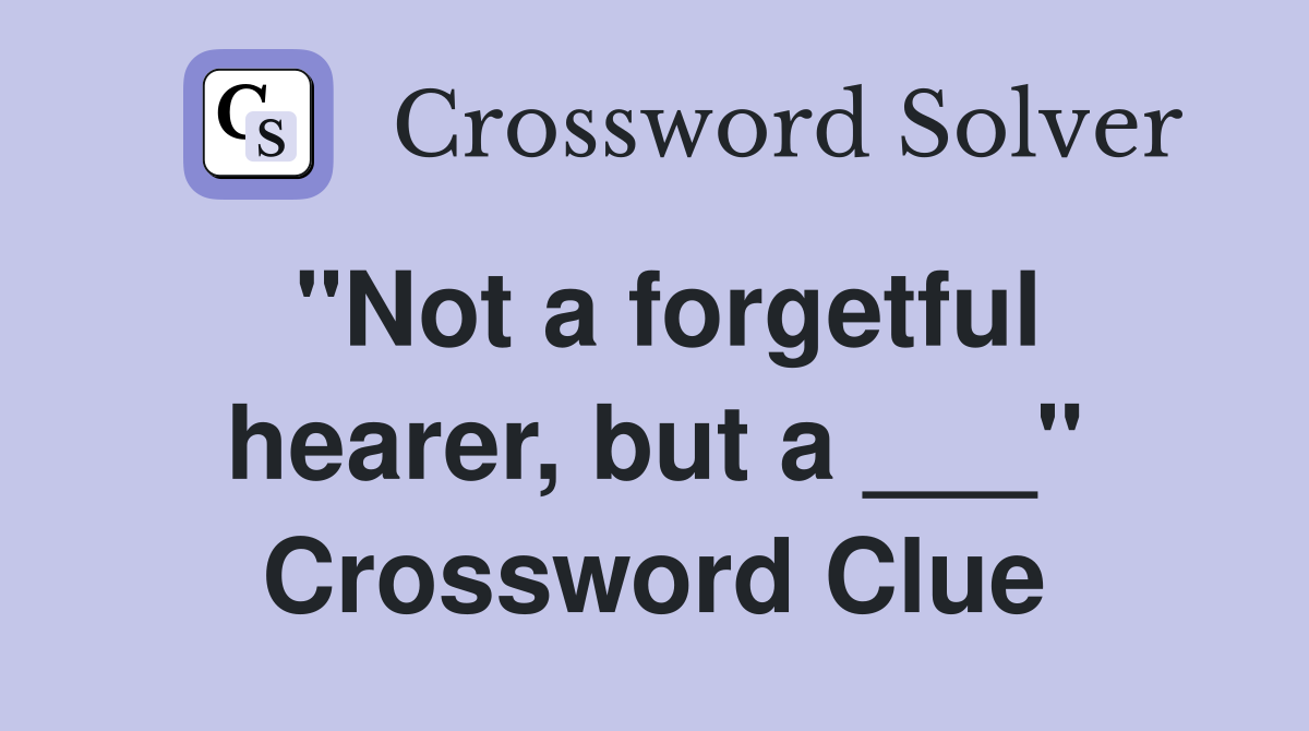 "Not a forgetful hearer, but a ___" Crossword Clue