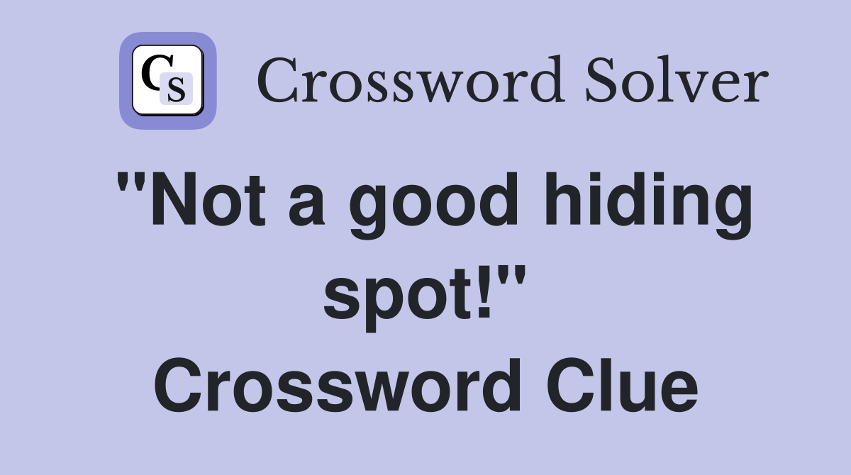 "Not a good hiding spot!" Crossword Clue
