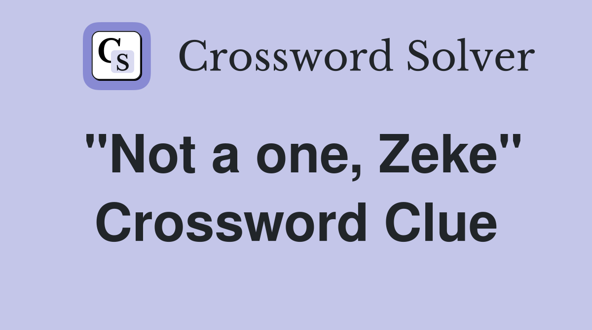 "Not a one, Zeke" Crossword Clue