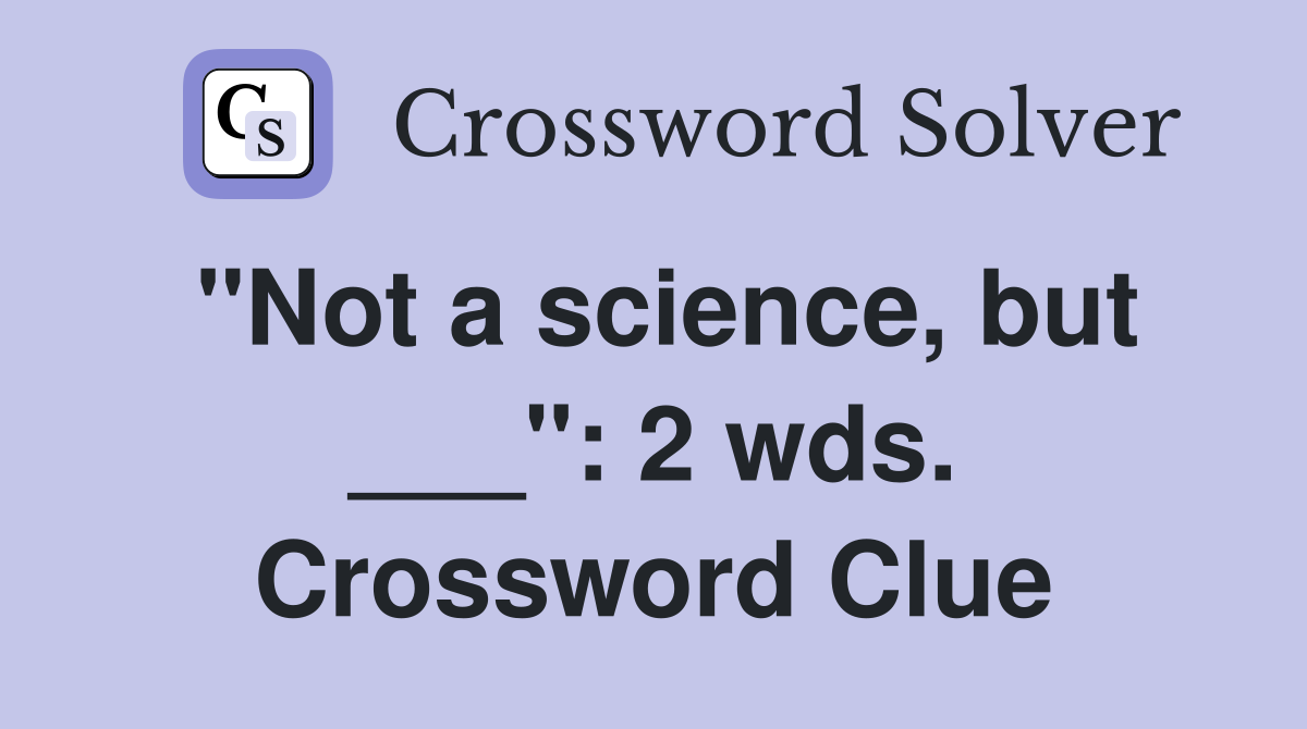 "Not a science, but ___": 2 wds. Crossword Clue