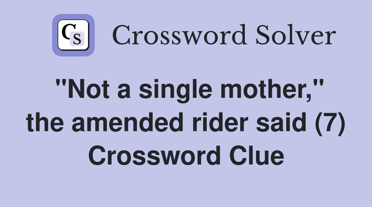 "Not a single mother," the amended rider said (7) Crossword Clue