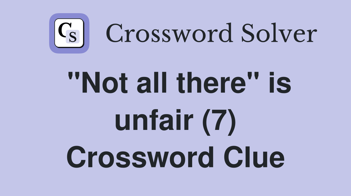 "Not all there" is unfair (7) Crossword Clue