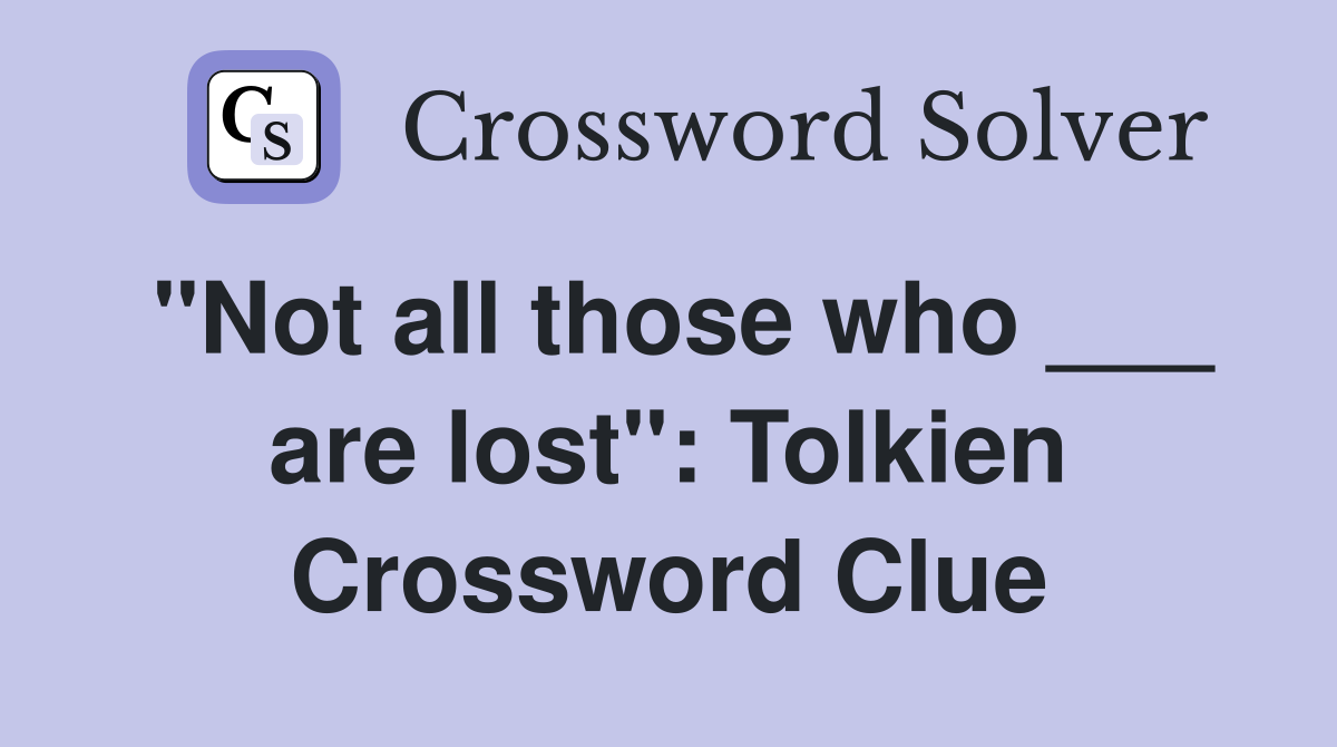 "Not all those who ___ are lost": Tolkien Crossword Clue