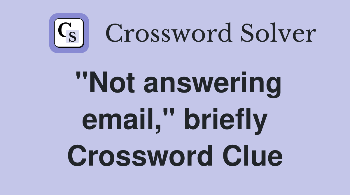 "Not answering email," briefly Crossword Clue