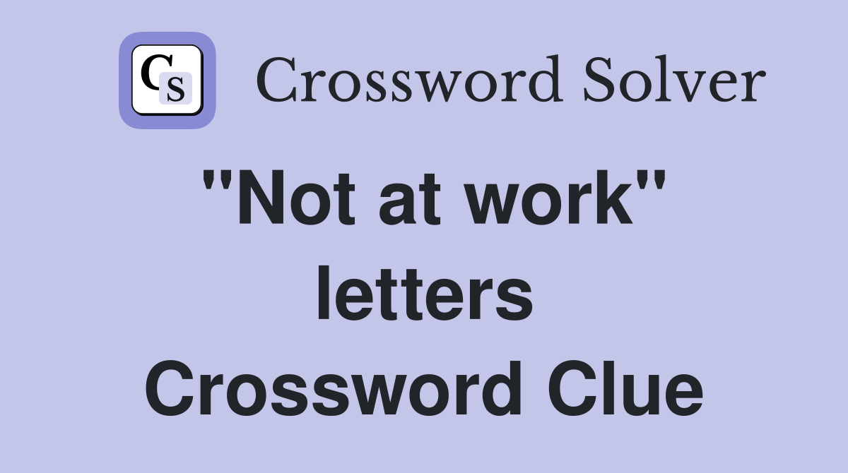 "Not at work" letters Crossword Clue