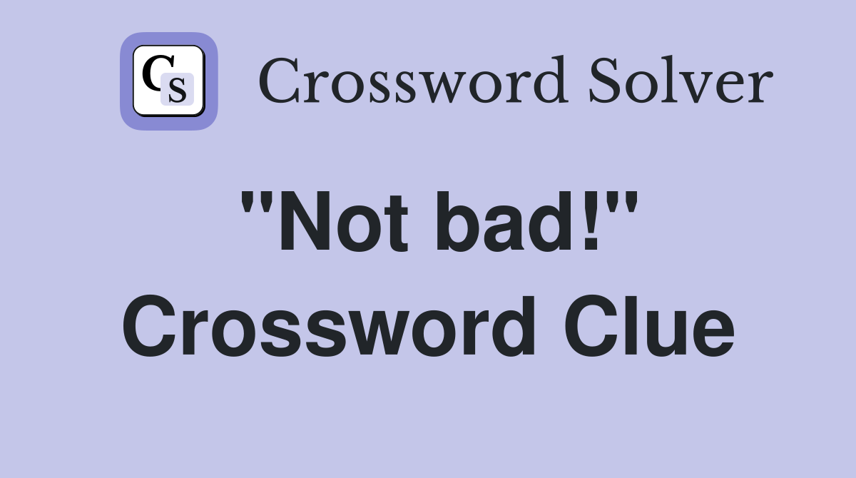 "Not bad!" Crossword Clue