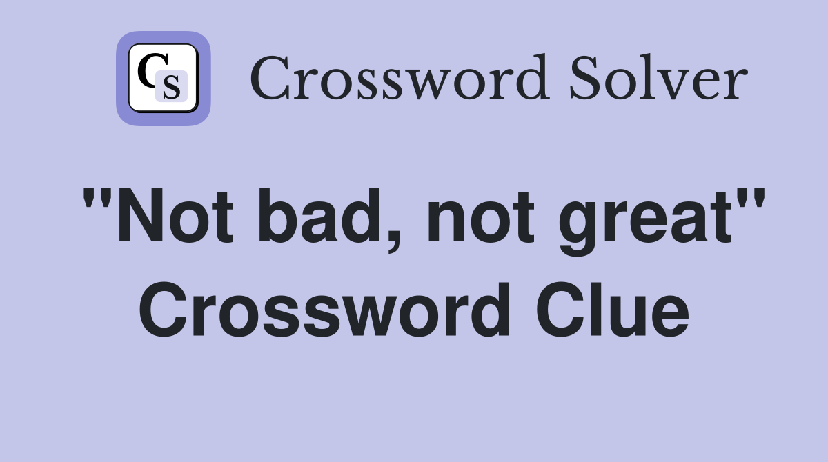 "Not bad, not great" Crossword Clue