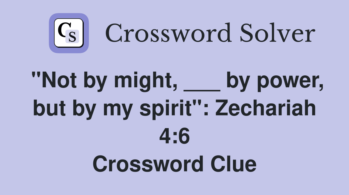 "Not by might, ___ by power, but by my spirit": Zechariah 4:6 Crossword Clue