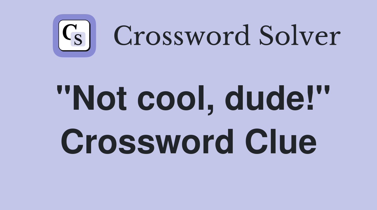 "Not cool, dude!" Crossword Clue