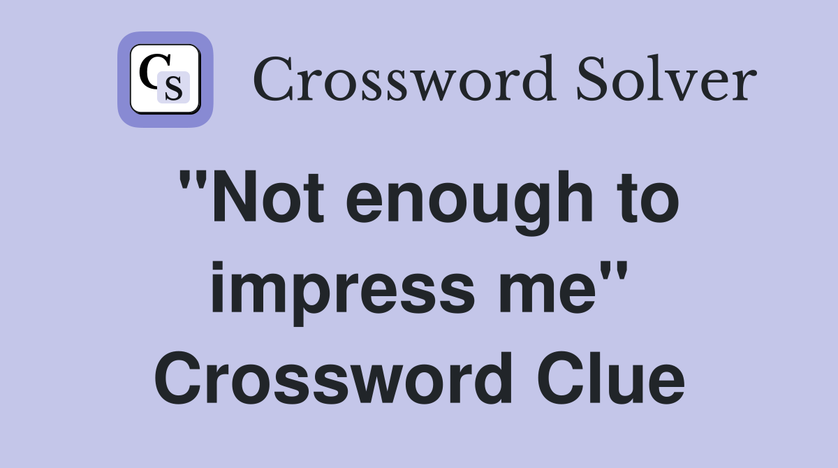 "Not enough to impress me" Crossword Clue