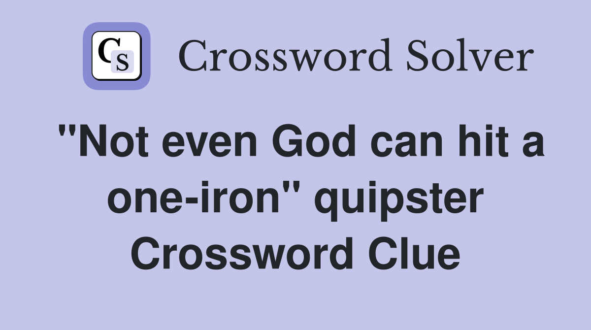 "Not even God can hit a one-iron" quipster Crossword Clue