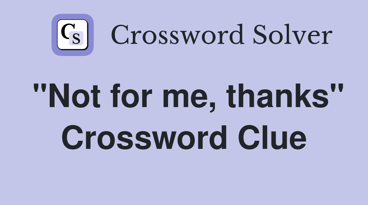 "Not for me, thanks" Crossword Clue