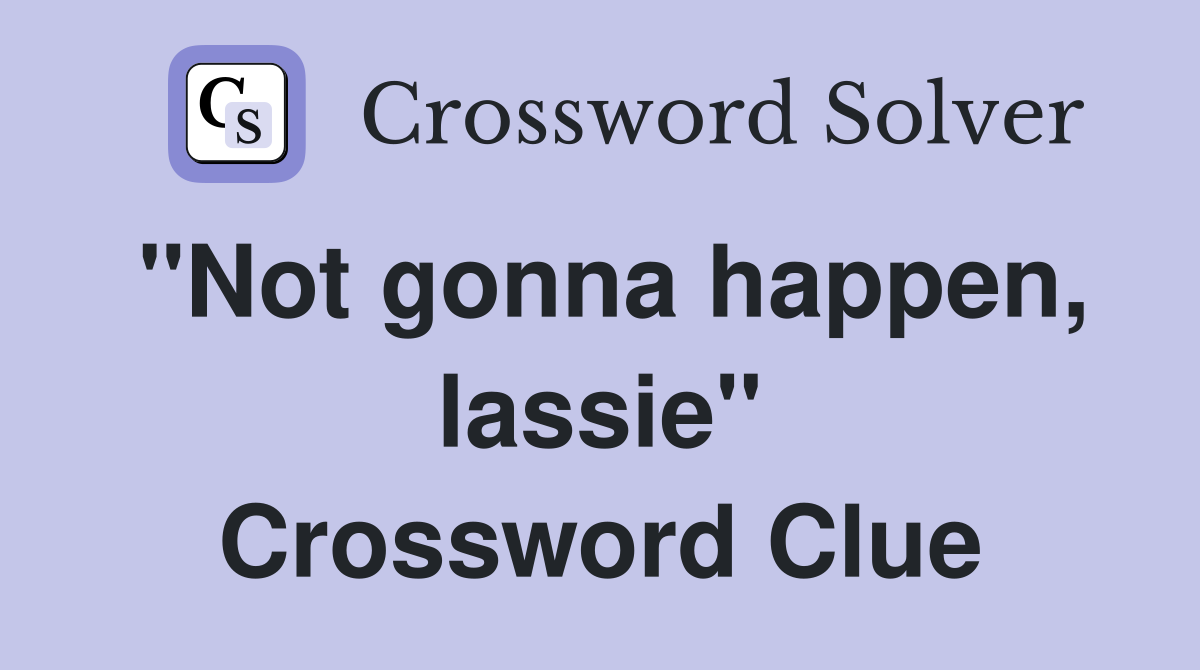 "Not gonna happen, lassie" Crossword Clue