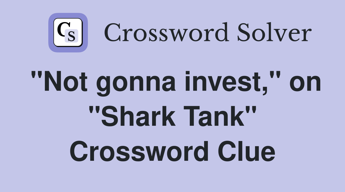 "Not gonna invest," on "Shark Tank" Crossword Clue