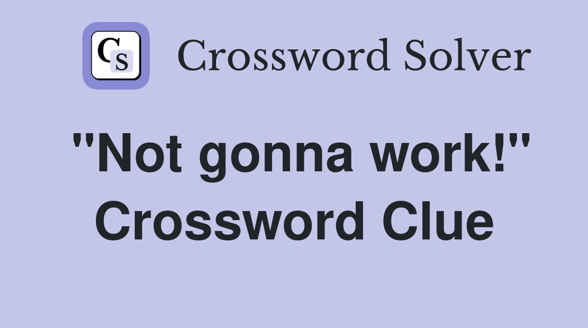 "Not gonna work!" Crossword Clue
