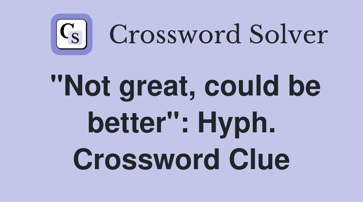 "Not great, could be better": Hyph. Crossword Clue