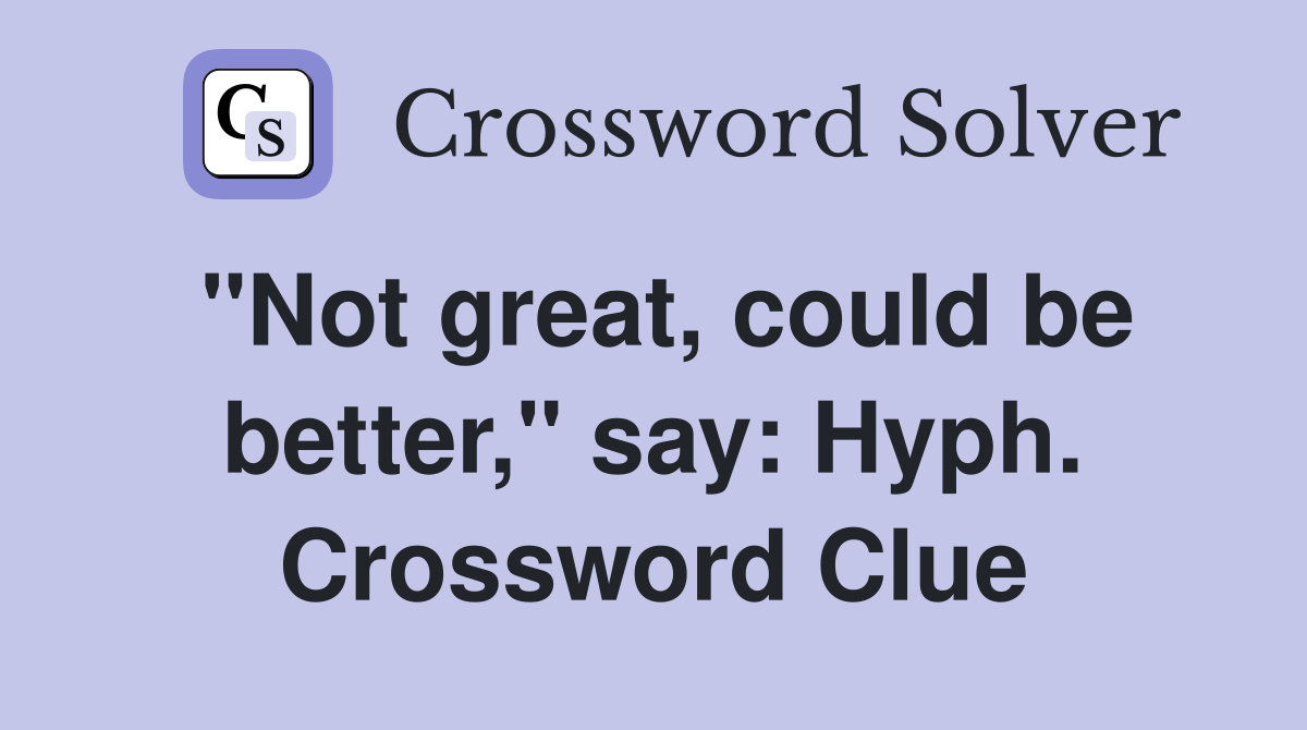 "Not great, could be better," say: Hyph. Crossword Clue