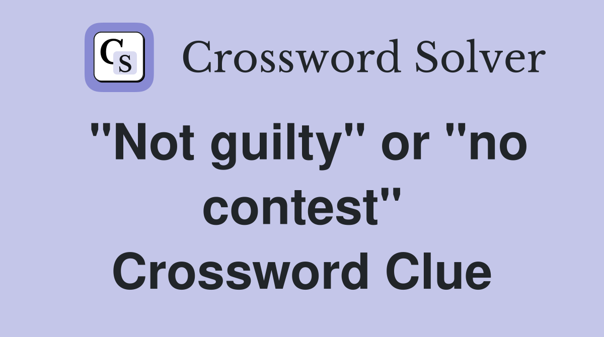 "Not guilty" or "no contest" Crossword Clue