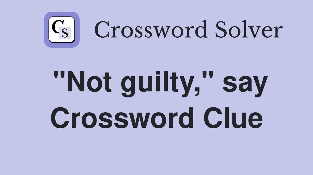 "Not guilty," say Crossword Clue