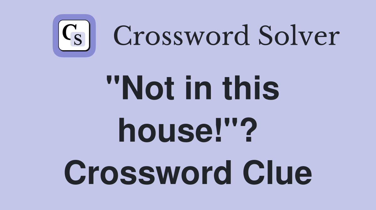 "Not in this house!"? Crossword Clue