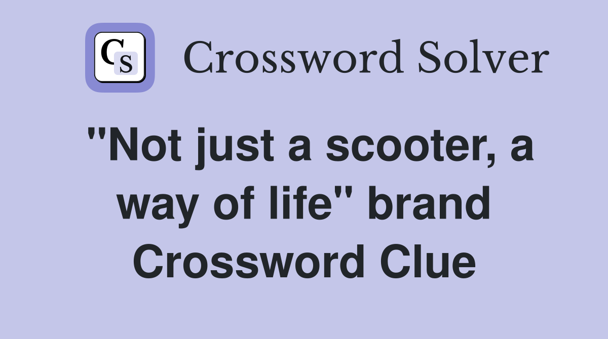 "Not just a scooter, a way of life" brand Crossword Clue