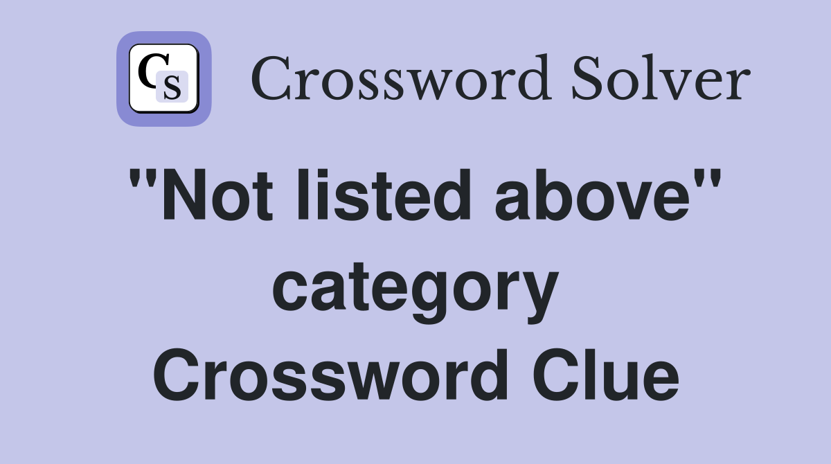 "Not listed above" category Crossword Clue