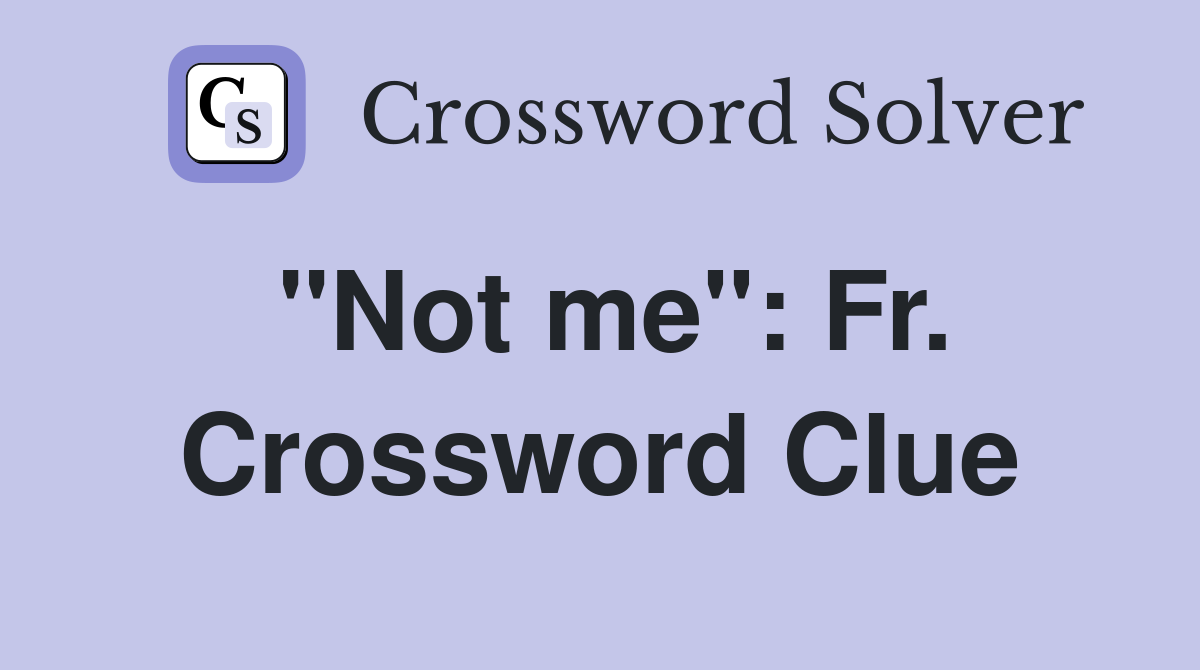 "Not me": Fr. Crossword Clue