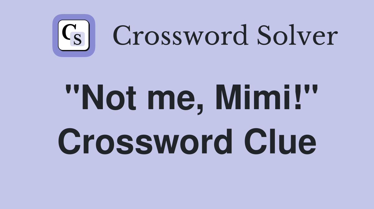 "Not me, Mimi!" Crossword Clue