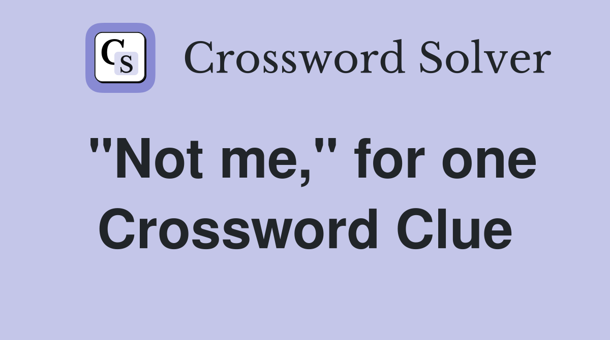 "Not me," for one Crossword Clue