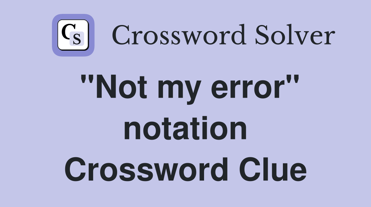 "Not my error" notation Crossword Clue