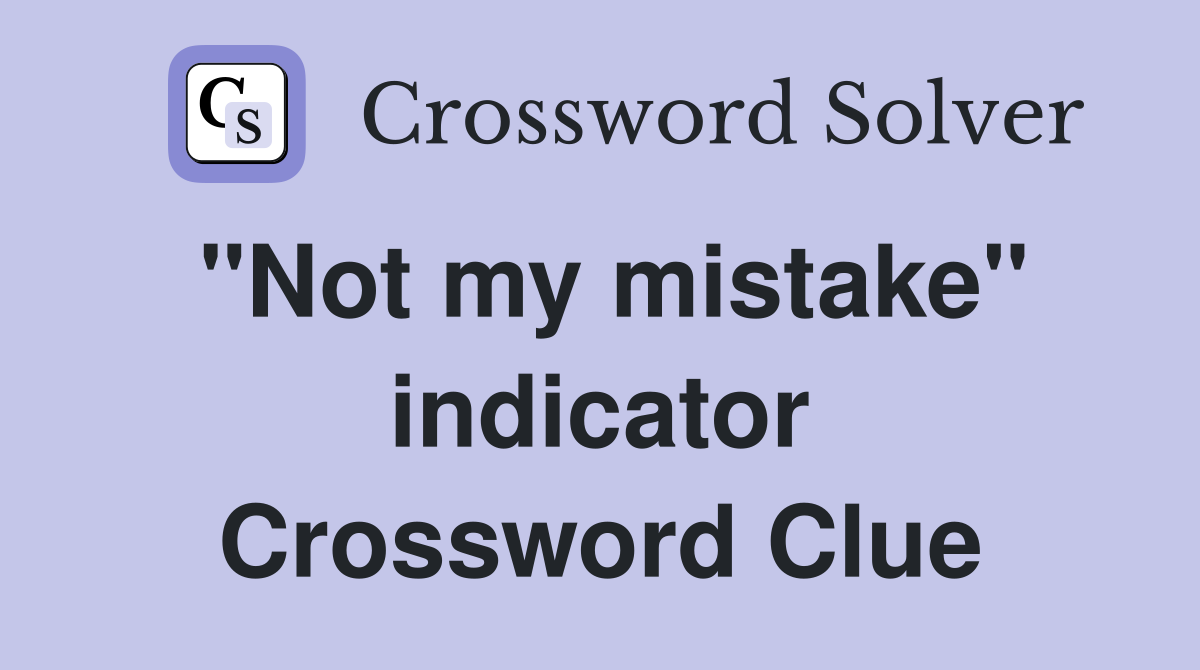 "Not my mistake" indicator Crossword Clue