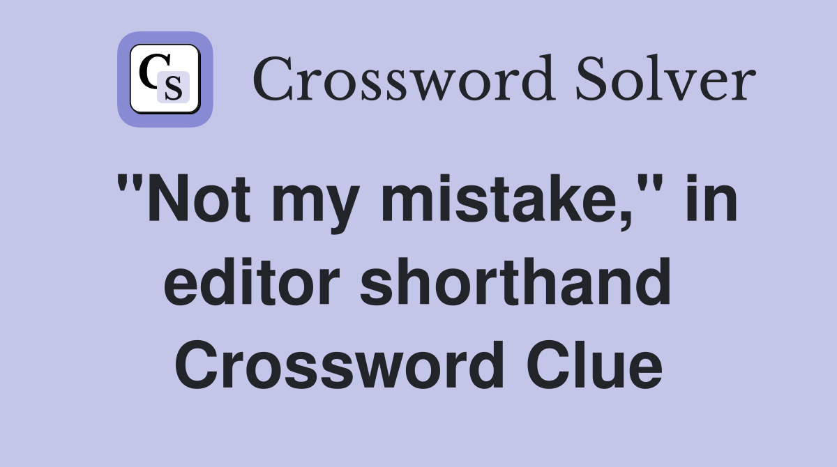 "Not my mistake," in editor shorthand Crossword Clue