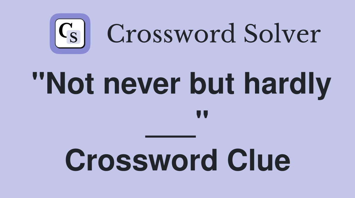 "Not never but hardly ___" Crossword Clue