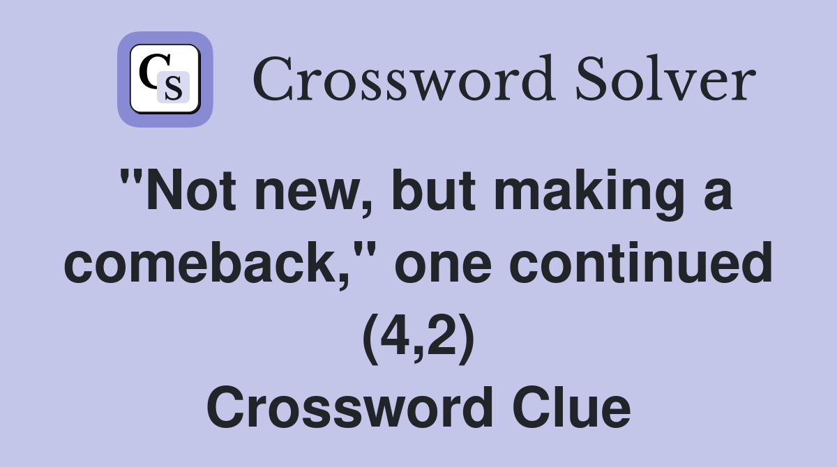 "Not new, but making a comeback," one continued (4,2) Crossword Clue