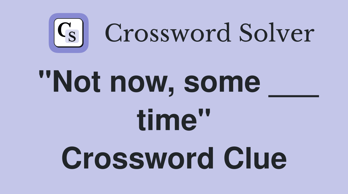 "Not now, some ___ time" Crossword Clue