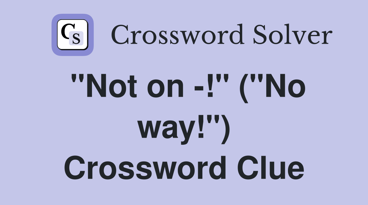 "Not on -!" ("No way!") Crossword Clue