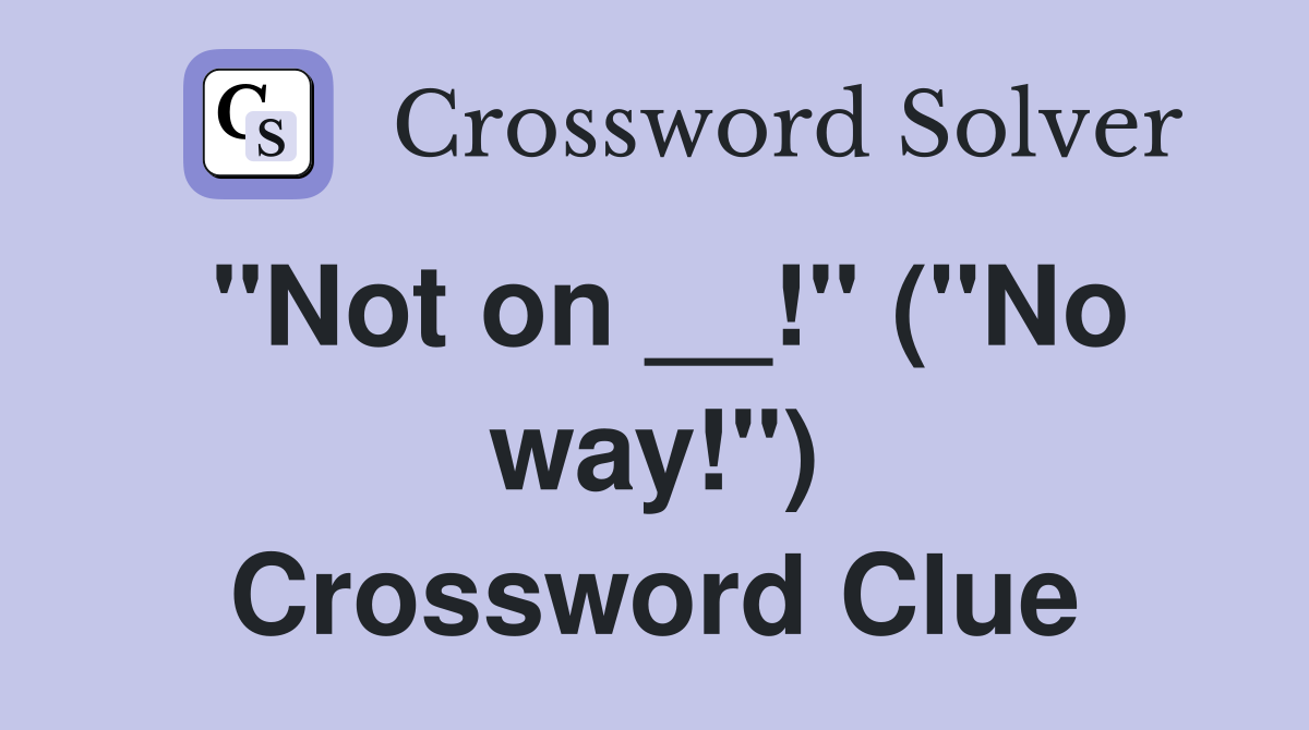 "Not on __!" ("No way!") Crossword Clue