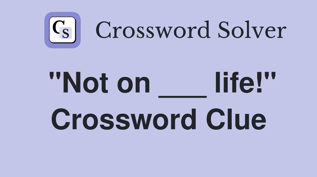 "Not on ___ life!" Crossword Clue