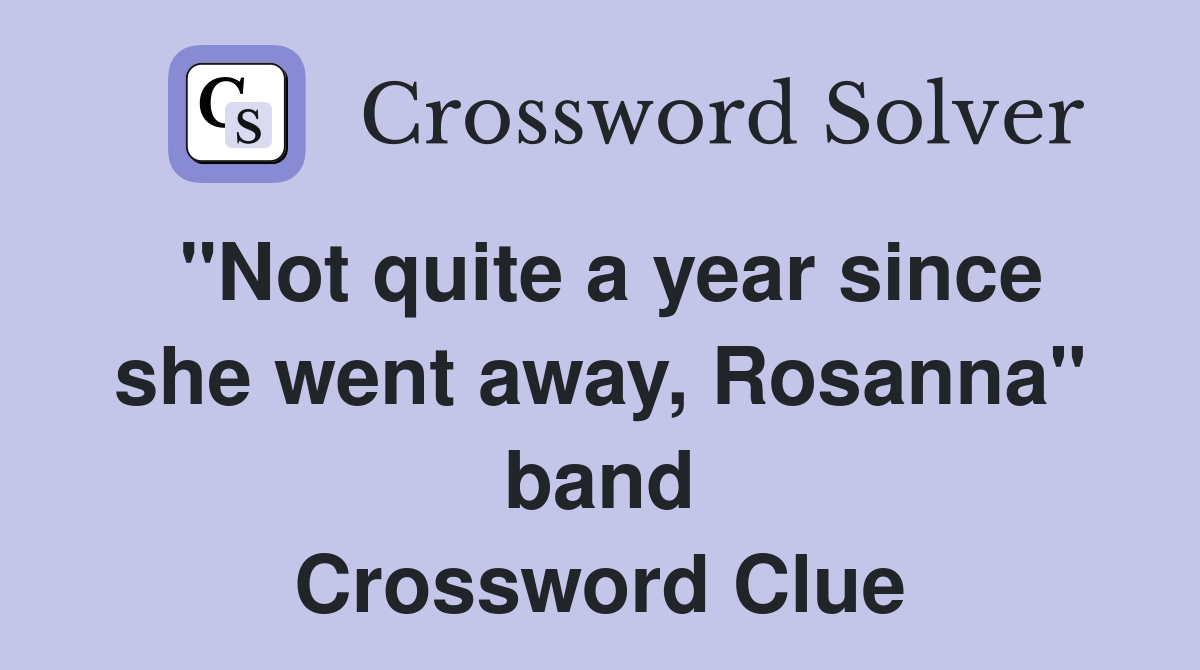 "Not quite a year since she went away, Rosanna" band Crossword Clue