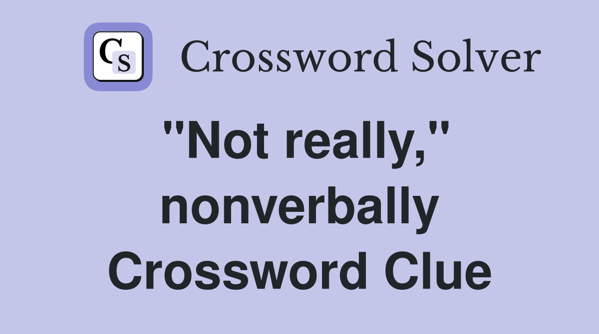 "Not really," nonverbally Crossword Clue