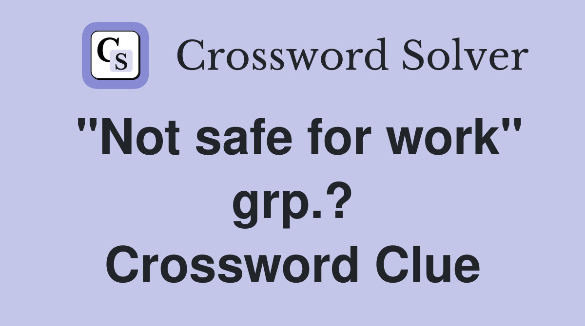 "Not safe for work" grp.? Crossword Clue